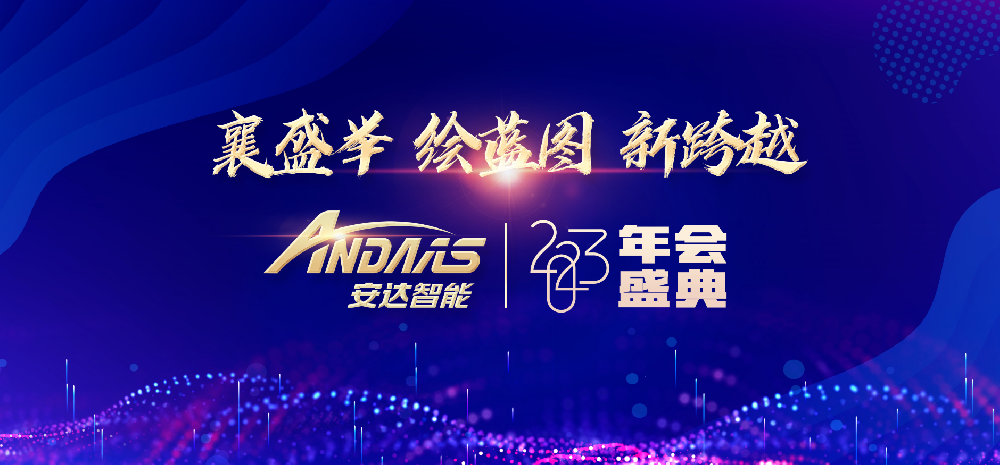 “襄盛舉、繪藍圖、新跨越”——安達智能2023 年會盛典圓滿落幕